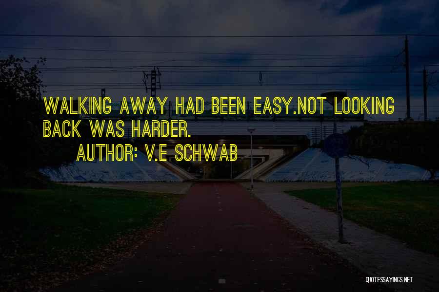 V.E Schwab Quotes: Walking Away Had Been Easy.not Looking Back Was Harder.