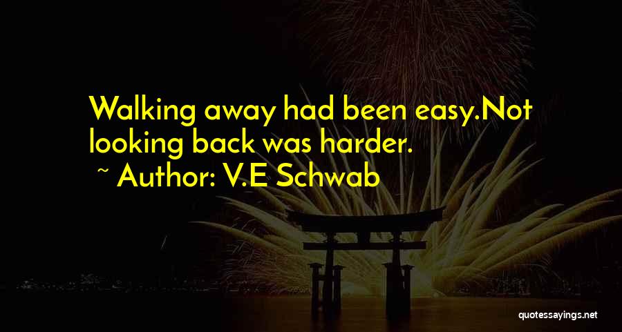 V.E Schwab Quotes: Walking Away Had Been Easy.not Looking Back Was Harder.