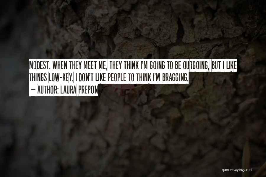 Laura Prepon Quotes: Modest. When They Meet Me, They Think I'm Going To Be Outgoing, But I Like Things Low-key. I Don't Like