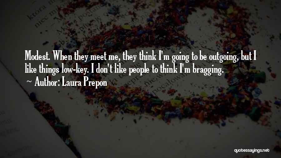 Laura Prepon Quotes: Modest. When They Meet Me, They Think I'm Going To Be Outgoing, But I Like Things Low-key. I Don't Like