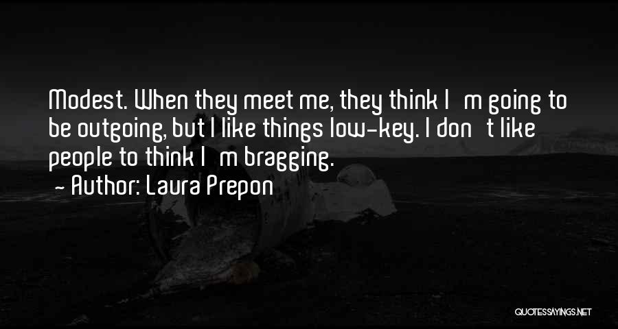 Laura Prepon Quotes: Modest. When They Meet Me, They Think I'm Going To Be Outgoing, But I Like Things Low-key. I Don't Like