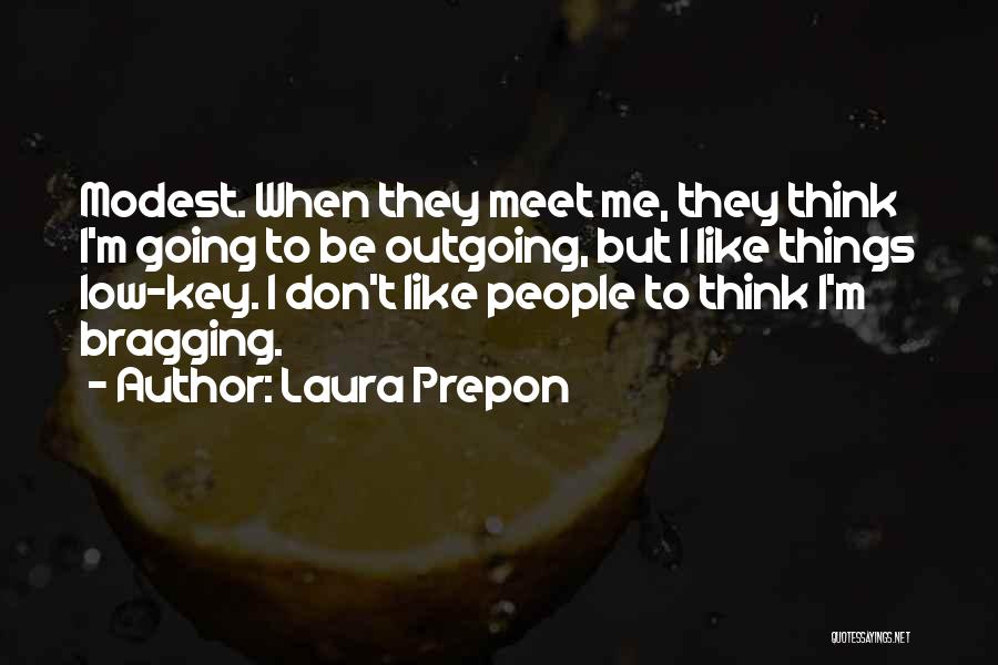 Laura Prepon Quotes: Modest. When They Meet Me, They Think I'm Going To Be Outgoing, But I Like Things Low-key. I Don't Like