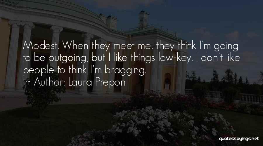 Laura Prepon Quotes: Modest. When They Meet Me, They Think I'm Going To Be Outgoing, But I Like Things Low-key. I Don't Like