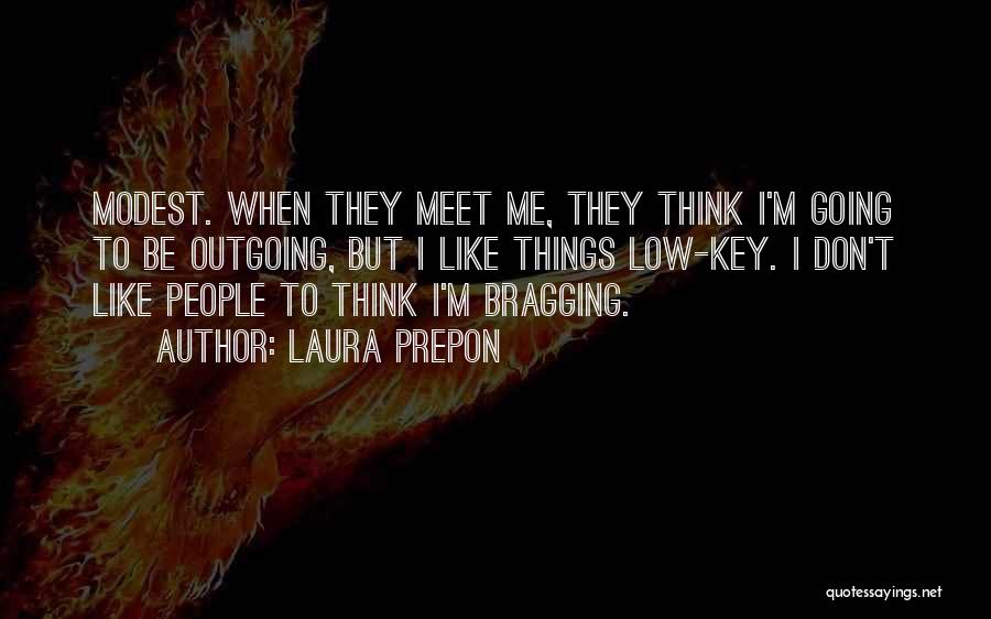 Laura Prepon Quotes: Modest. When They Meet Me, They Think I'm Going To Be Outgoing, But I Like Things Low-key. I Don't Like