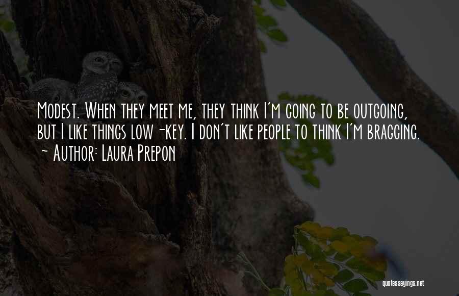 Laura Prepon Quotes: Modest. When They Meet Me, They Think I'm Going To Be Outgoing, But I Like Things Low-key. I Don't Like