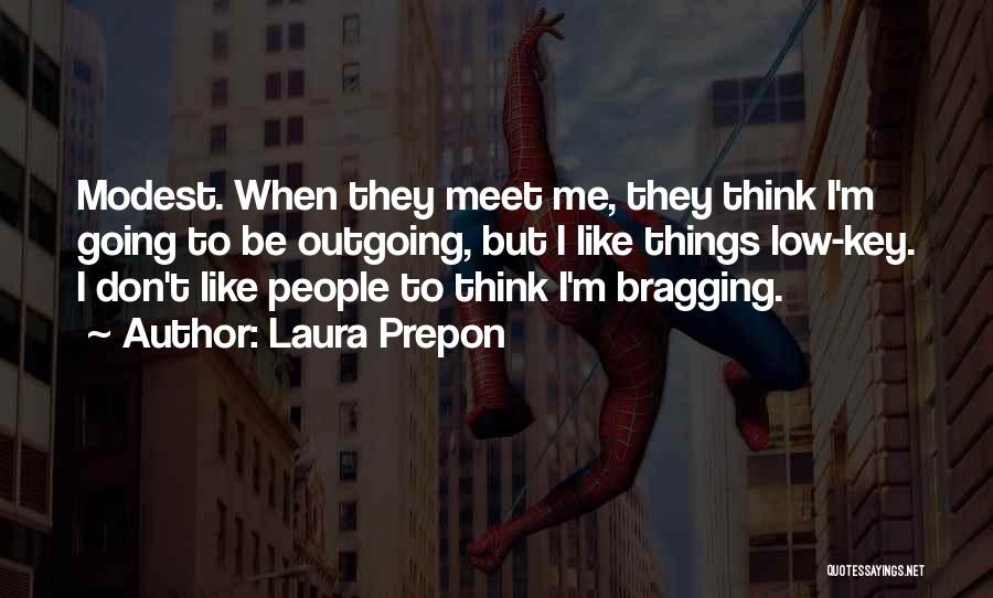 Laura Prepon Quotes: Modest. When They Meet Me, They Think I'm Going To Be Outgoing, But I Like Things Low-key. I Don't Like