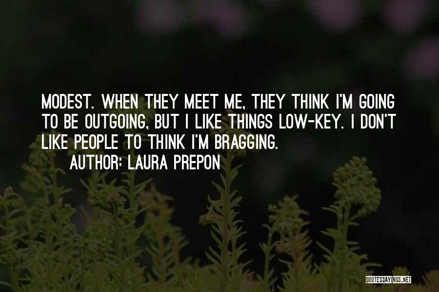 Laura Prepon Quotes: Modest. When They Meet Me, They Think I'm Going To Be Outgoing, But I Like Things Low-key. I Don't Like