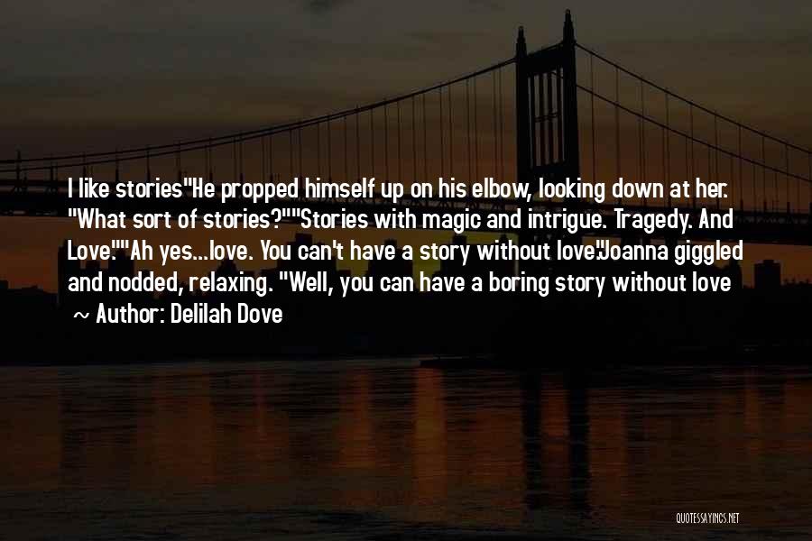 Delilah Dove Quotes: I Like Storieshe Propped Himself Up On His Elbow, Looking Down At Her. What Sort Of Stories?stories With Magic And