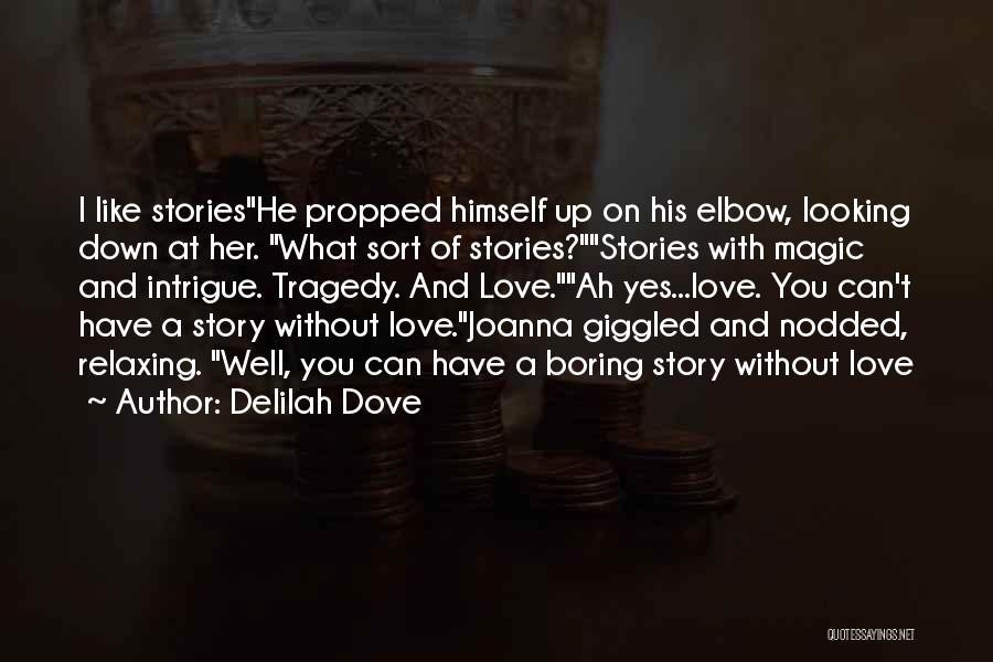 Delilah Dove Quotes: I Like Storieshe Propped Himself Up On His Elbow, Looking Down At Her. What Sort Of Stories?stories With Magic And