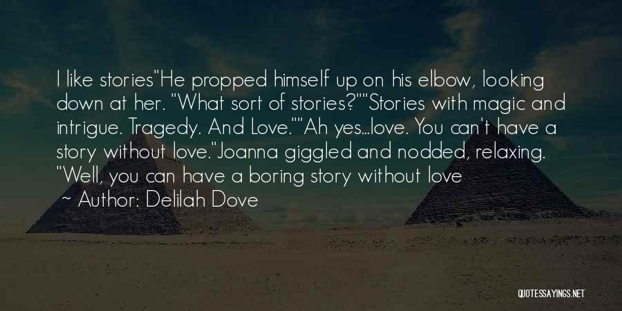 Delilah Dove Quotes: I Like Storieshe Propped Himself Up On His Elbow, Looking Down At Her. What Sort Of Stories?stories With Magic And