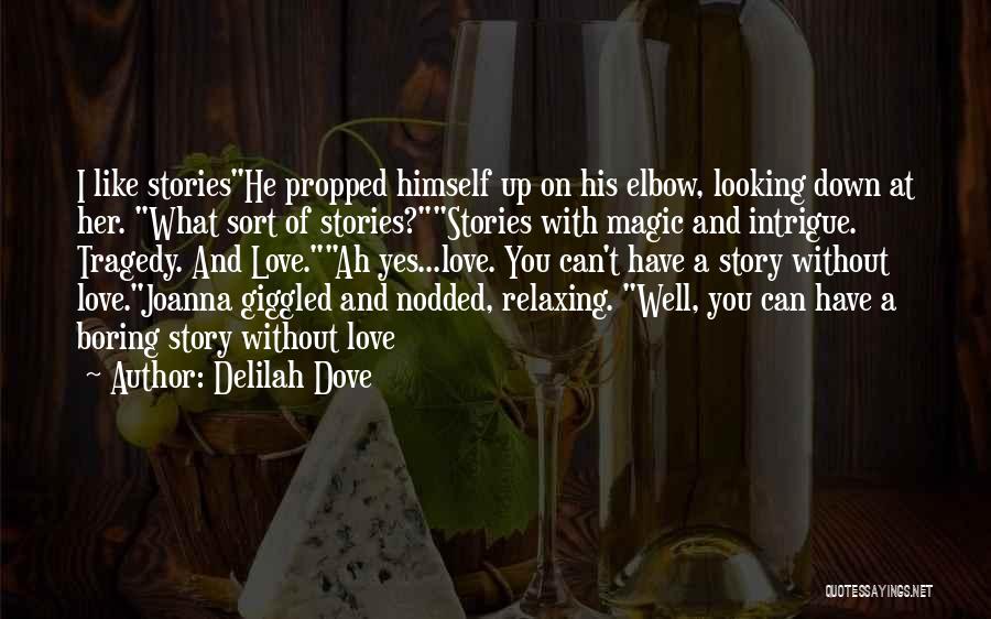 Delilah Dove Quotes: I Like Storieshe Propped Himself Up On His Elbow, Looking Down At Her. What Sort Of Stories?stories With Magic And