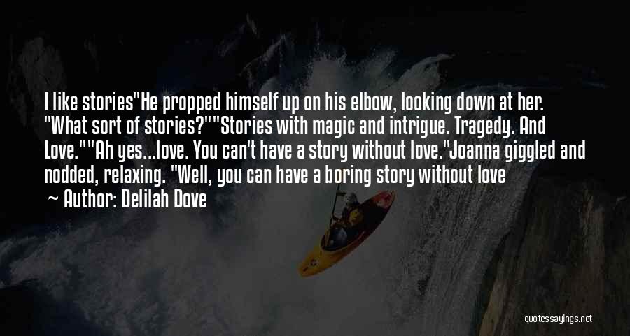 Delilah Dove Quotes: I Like Storieshe Propped Himself Up On His Elbow, Looking Down At Her. What Sort Of Stories?stories With Magic And