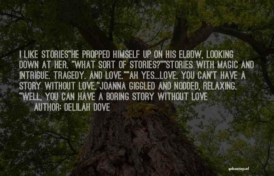 Delilah Dove Quotes: I Like Storieshe Propped Himself Up On His Elbow, Looking Down At Her. What Sort Of Stories?stories With Magic And