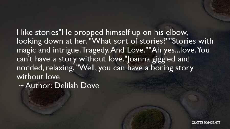 Delilah Dove Quotes: I Like Storieshe Propped Himself Up On His Elbow, Looking Down At Her. What Sort Of Stories?stories With Magic And