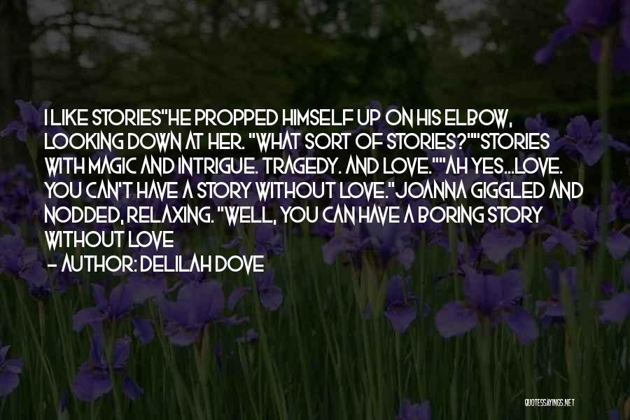 Delilah Dove Quotes: I Like Storieshe Propped Himself Up On His Elbow, Looking Down At Her. What Sort Of Stories?stories With Magic And