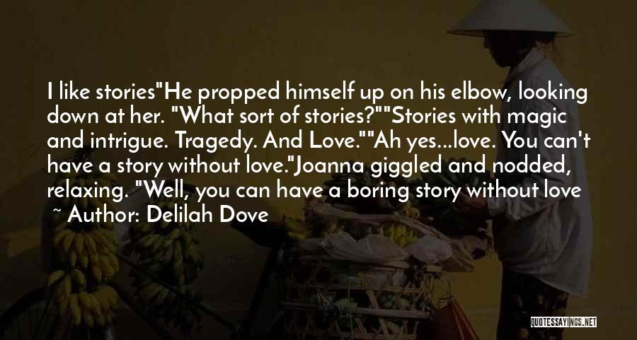 Delilah Dove Quotes: I Like Storieshe Propped Himself Up On His Elbow, Looking Down At Her. What Sort Of Stories?stories With Magic And