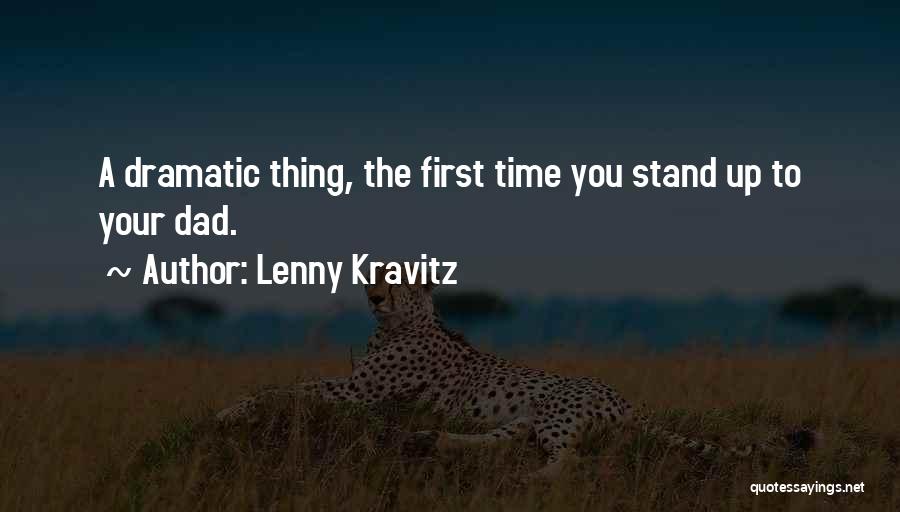 Lenny Kravitz Quotes: A Dramatic Thing, The First Time You Stand Up To Your Dad.