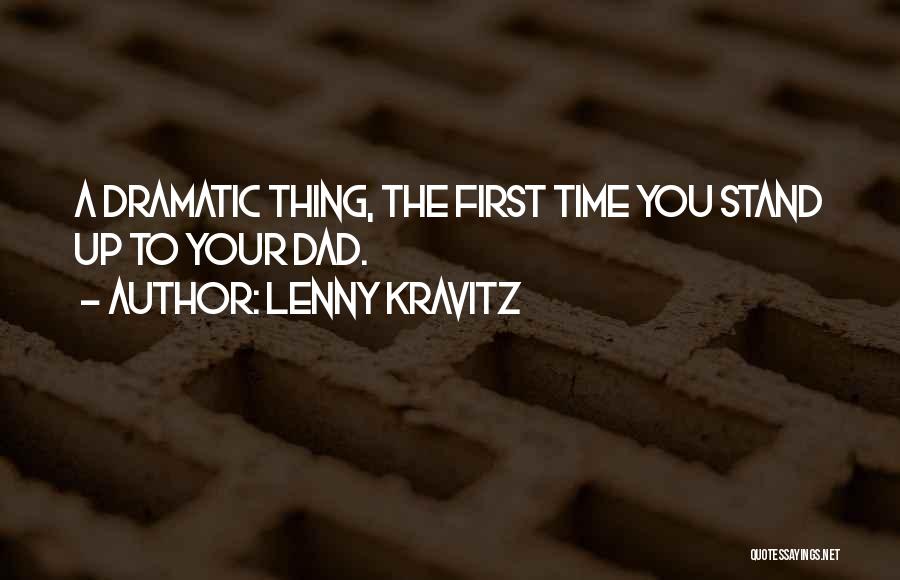 Lenny Kravitz Quotes: A Dramatic Thing, The First Time You Stand Up To Your Dad.