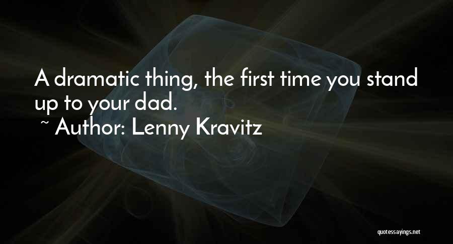 Lenny Kravitz Quotes: A Dramatic Thing, The First Time You Stand Up To Your Dad.