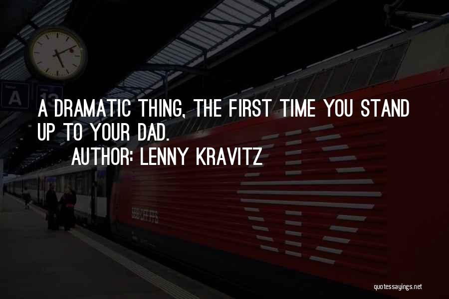 Lenny Kravitz Quotes: A Dramatic Thing, The First Time You Stand Up To Your Dad.