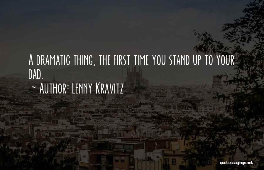 Lenny Kravitz Quotes: A Dramatic Thing, The First Time You Stand Up To Your Dad.
