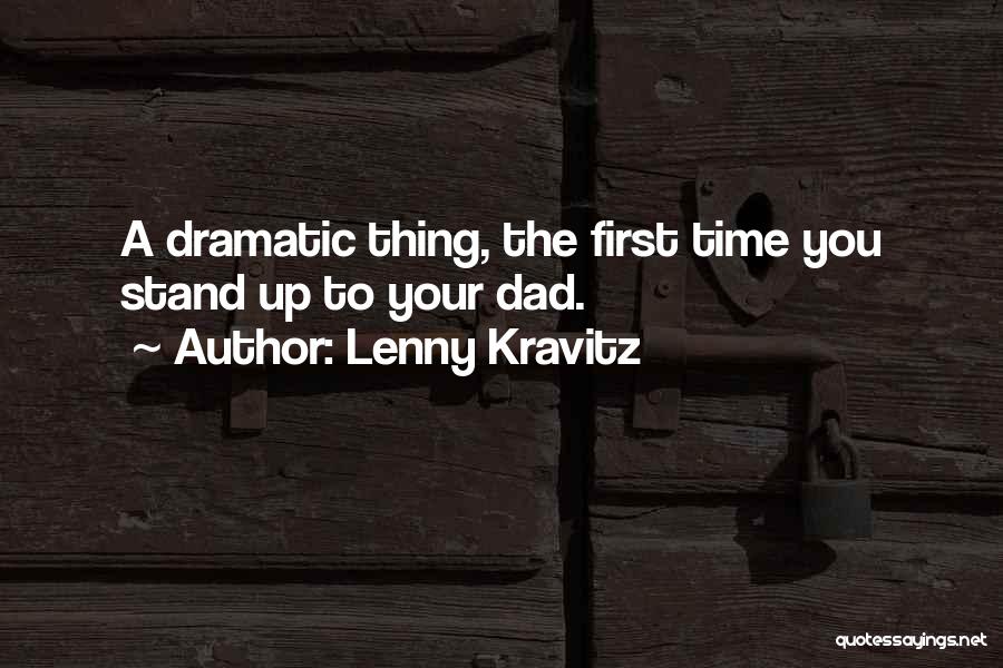 Lenny Kravitz Quotes: A Dramatic Thing, The First Time You Stand Up To Your Dad.