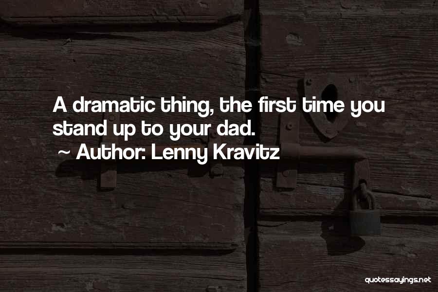 Lenny Kravitz Quotes: A Dramatic Thing, The First Time You Stand Up To Your Dad.