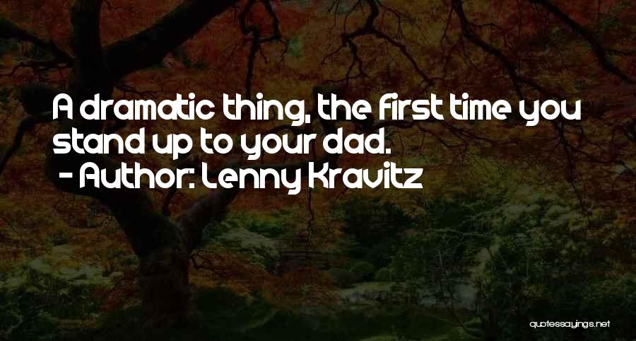 Lenny Kravitz Quotes: A Dramatic Thing, The First Time You Stand Up To Your Dad.