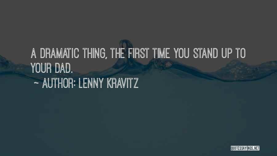 Lenny Kravitz Quotes: A Dramatic Thing, The First Time You Stand Up To Your Dad.