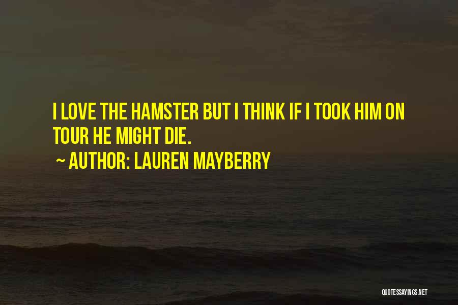 Lauren Mayberry Quotes: I Love The Hamster But I Think If I Took Him On Tour He Might Die.