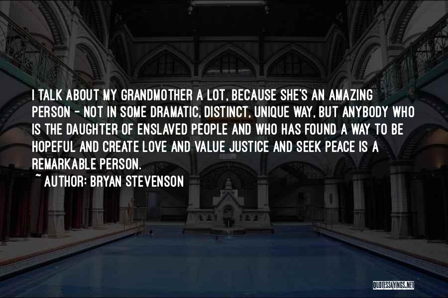 Bryan Stevenson Quotes: I Talk About My Grandmother A Lot, Because She's An Amazing Person - Not In Some Dramatic, Distinct, Unique Way,