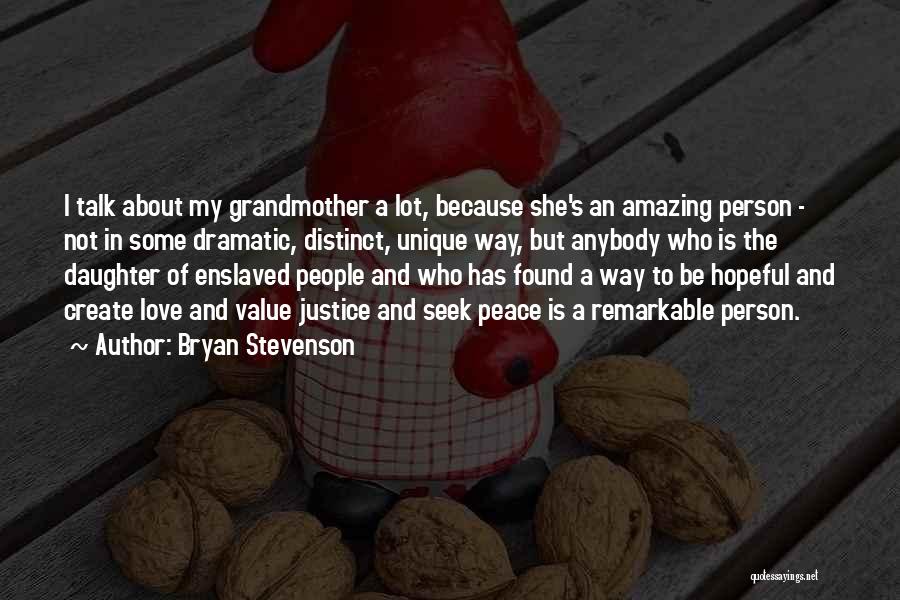 Bryan Stevenson Quotes: I Talk About My Grandmother A Lot, Because She's An Amazing Person - Not In Some Dramatic, Distinct, Unique Way,