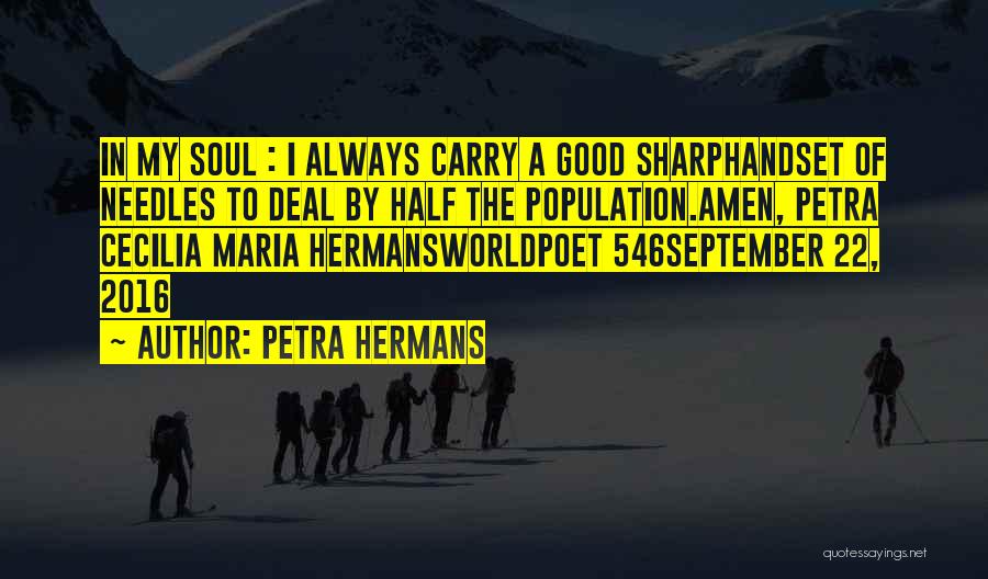 Petra Hermans Quotes: In My Soul : I Always Carry A Good Sharphandset Of Needles To Deal By Half The Population.amen, Petra Cecilia