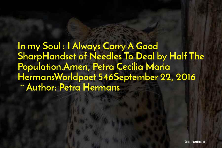 Petra Hermans Quotes: In My Soul : I Always Carry A Good Sharphandset Of Needles To Deal By Half The Population.amen, Petra Cecilia