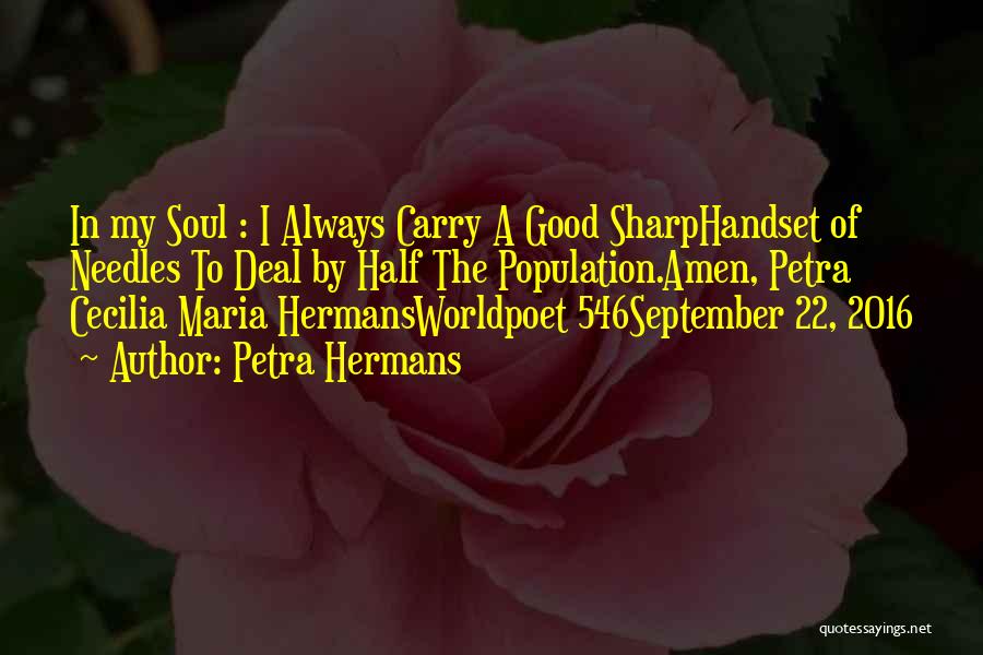 Petra Hermans Quotes: In My Soul : I Always Carry A Good Sharphandset Of Needles To Deal By Half The Population.amen, Petra Cecilia