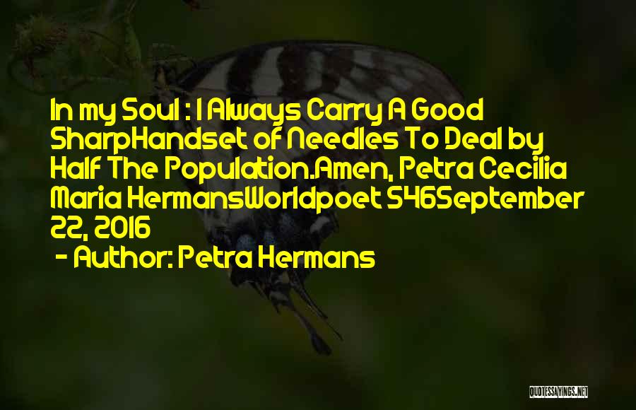 Petra Hermans Quotes: In My Soul : I Always Carry A Good Sharphandset Of Needles To Deal By Half The Population.amen, Petra Cecilia