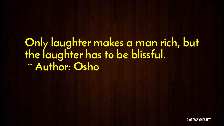 Osho Quotes: Only Laughter Makes A Man Rich, But The Laughter Has To Be Blissful.