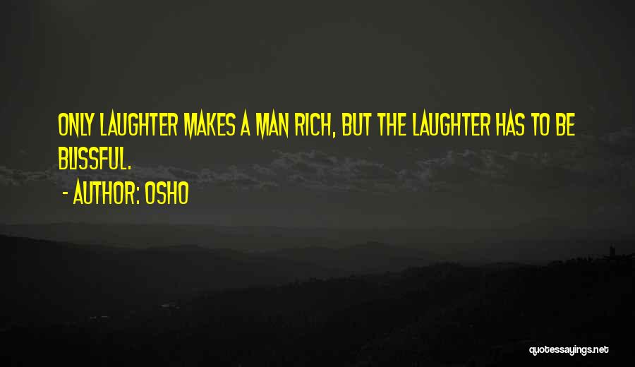 Osho Quotes: Only Laughter Makes A Man Rich, But The Laughter Has To Be Blissful.