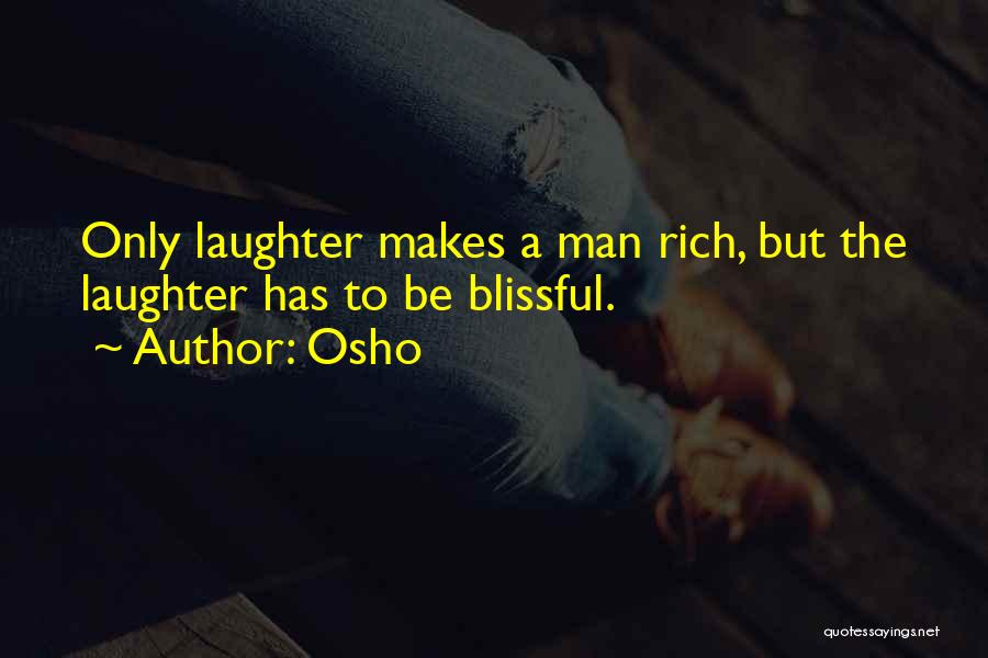 Osho Quotes: Only Laughter Makes A Man Rich, But The Laughter Has To Be Blissful.