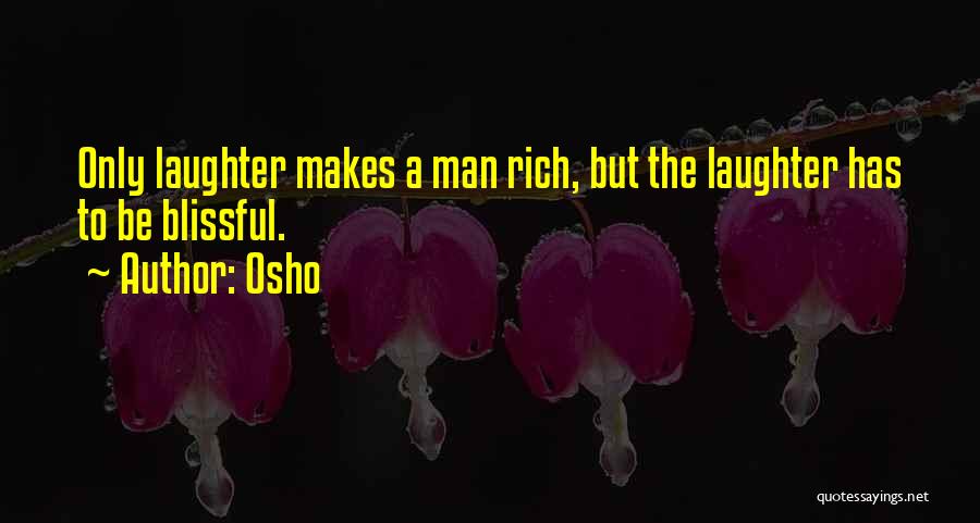 Osho Quotes: Only Laughter Makes A Man Rich, But The Laughter Has To Be Blissful.