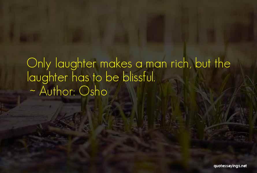 Osho Quotes: Only Laughter Makes A Man Rich, But The Laughter Has To Be Blissful.