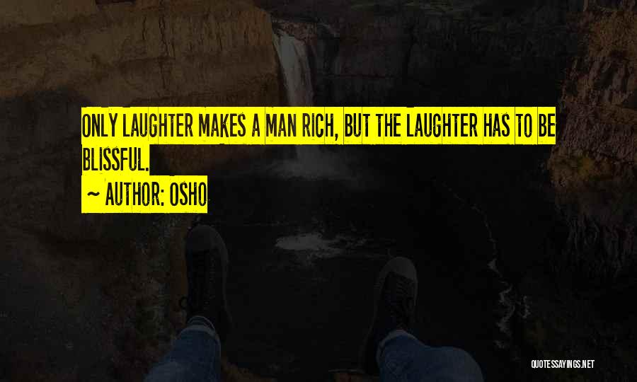 Osho Quotes: Only Laughter Makes A Man Rich, But The Laughter Has To Be Blissful.