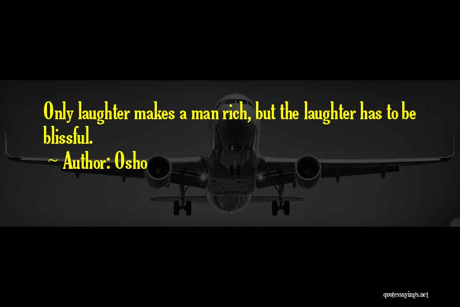 Osho Quotes: Only Laughter Makes A Man Rich, But The Laughter Has To Be Blissful.