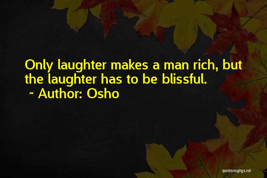 Osho Quotes: Only Laughter Makes A Man Rich, But The Laughter Has To Be Blissful.