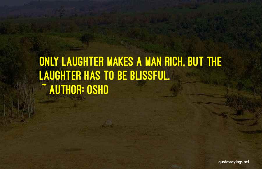 Osho Quotes: Only Laughter Makes A Man Rich, But The Laughter Has To Be Blissful.