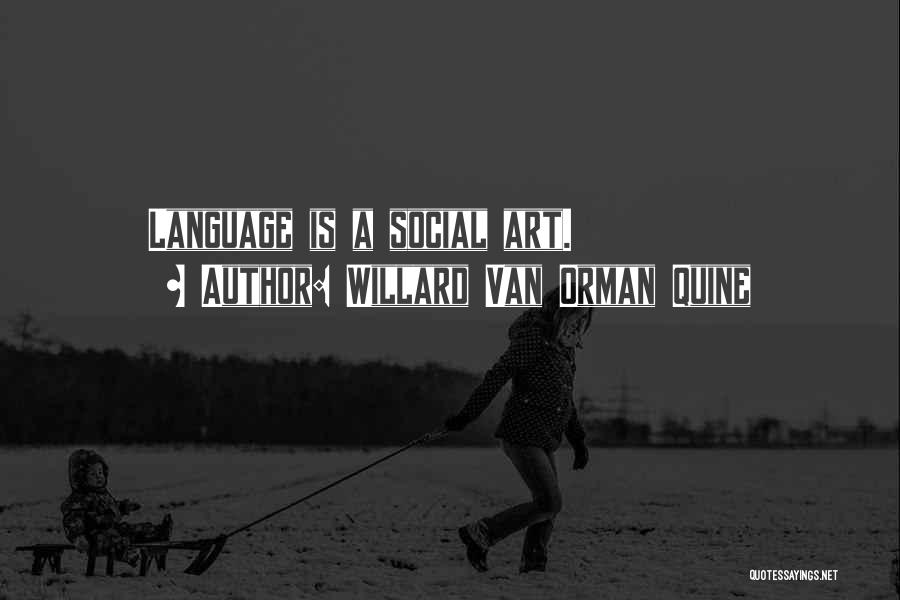 Willard Van Orman Quine Quotes: Language Is A Social Art.