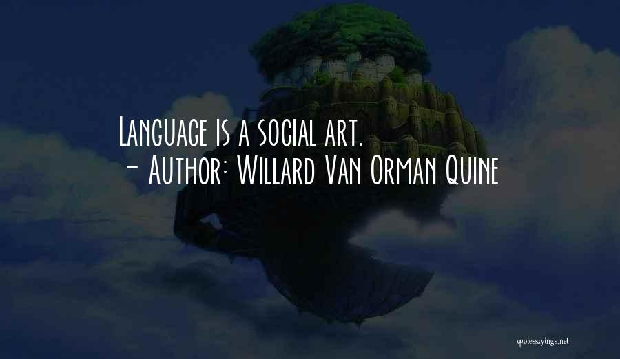 Willard Van Orman Quine Quotes: Language Is A Social Art.