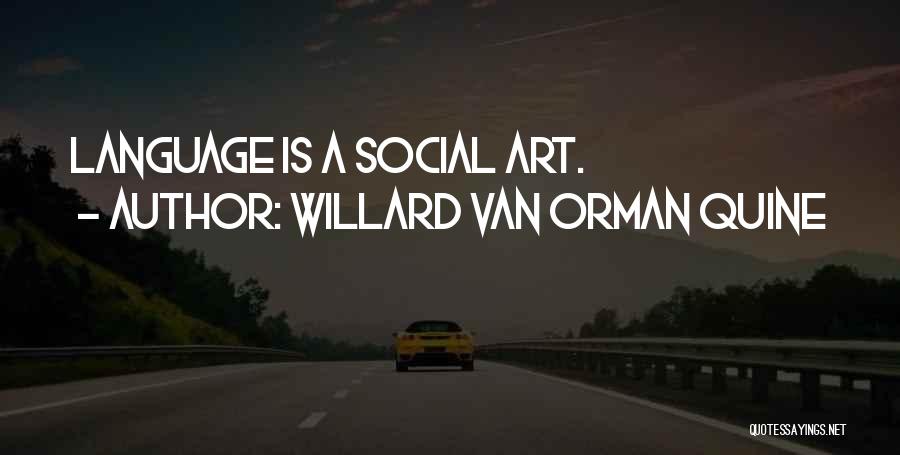 Willard Van Orman Quine Quotes: Language Is A Social Art.