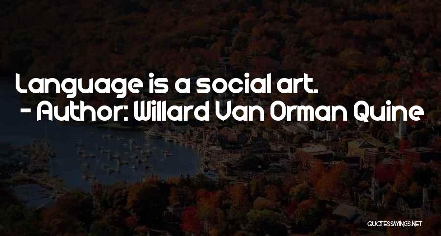 Willard Van Orman Quine Quotes: Language Is A Social Art.