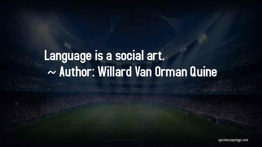 Willard Van Orman Quine Quotes: Language Is A Social Art.